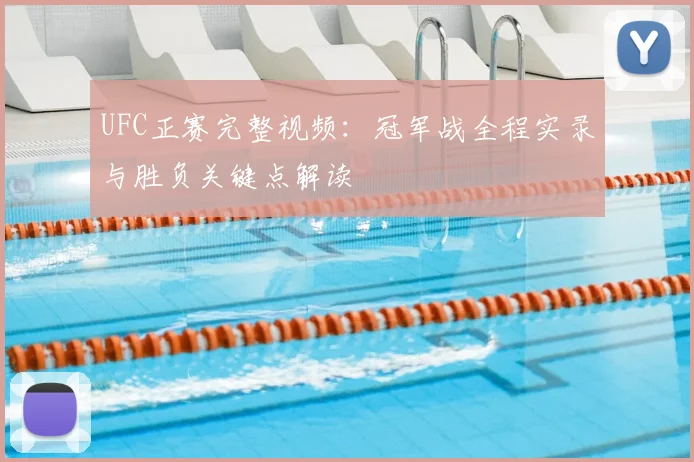 UFC正赛完整视频：冠军战全程实录与胜负关键点解读