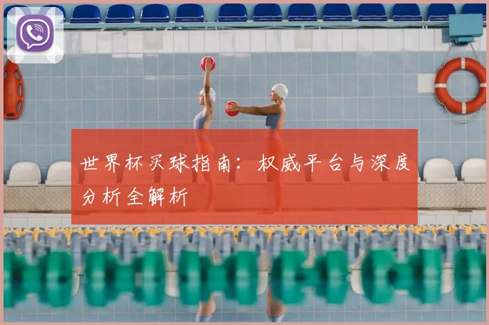 世界杯买球指南:权威平台与深度分析全解析