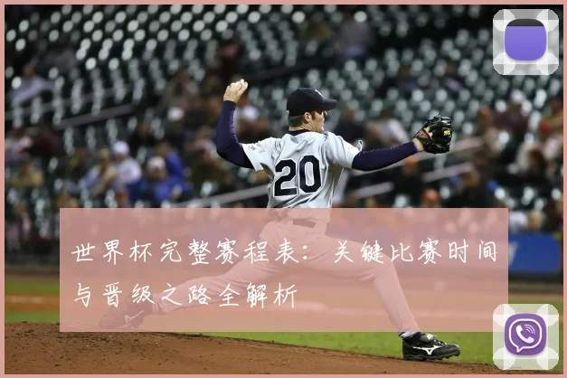 世界杯完整赛程表:关键比赛时间与晋级之路全解析