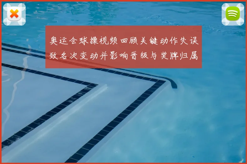 奥运会球操视频回顾关键动作失误致名次变动并影响晋级与奖牌归属