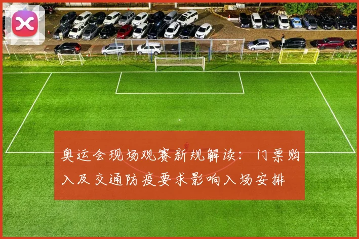 奥运会现场观赛新规解读：门票购入及交通防疫要求影响入场安排